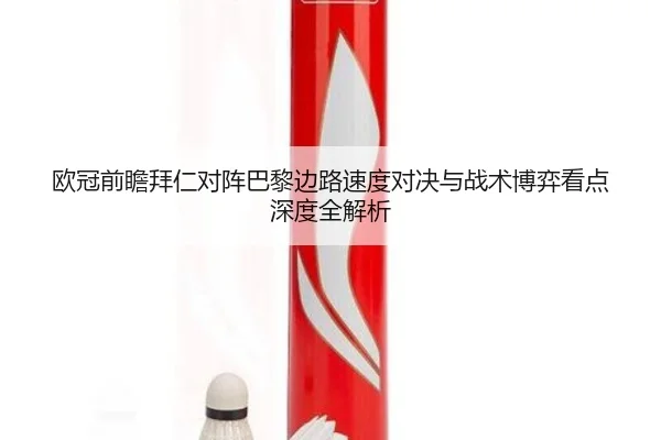 欧冠前瞻拜仁对阵巴黎边路速度对决与战术博弈看点深度全解析