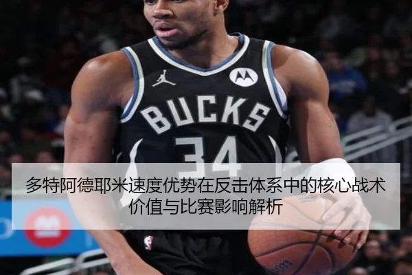 多特阿德耶米速度优势在反击体系中的核心战术价值与比赛影响解析